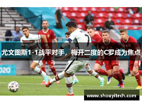 尤文图斯1-1战平对手，梅开二度的C罗成为焦点