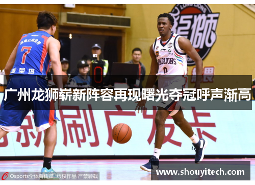 广州龙狮崭新阵容再现曙光夺冠呼声渐高